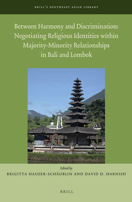 Between Harmony and Discrimination: Negotiating Religious Identities Within Majority-Minority Relationships in Bali and Lombok - Hauser-Schublin, Brigitta, and Harnish, David D