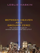 Between Heaven and Ground Zero - Haskin, Leslie