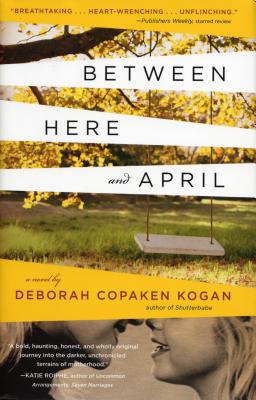 Between Here and April - Kogan, Deborah Copaken