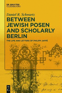 Between Jewish Posen and Scholarly Berlin: The Life and Letters of Philipp Jaffe