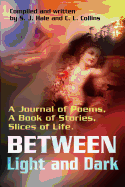 Between Light and Dark: A Journal of Poems, a Book of Stories, Slices of Life