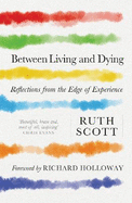 Between Living and Dying: Reflections from the Edge of Experience