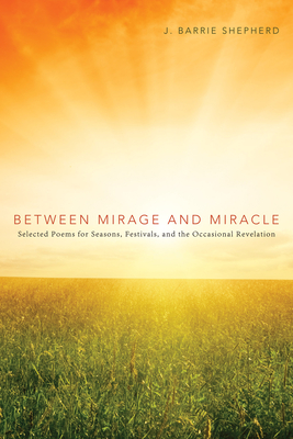 Between Mirage and Miracle - Shepherd, J Barrie