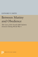 Between Mutiny and Obedience: The Case of the French Fifth Infantry Division during World War I