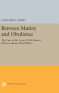 Between Mutiny and Obedience: The Case of the French Fifth Infantry Division During World War I
