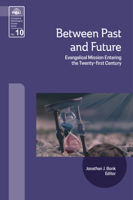 Between Past and Future: Evangelical Mission Entering the Twenty-First Century - Bonk, Jonathan J (Editor)