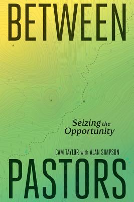 Between Pastors: Seizing the Opportunity - Taylor, Cam, and Simpson, Alan