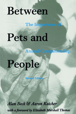 Between Pets and People: The Importance of Animal Companionship - Beck, Alan M, and Katcher, Aaron