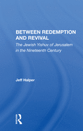Between Redemption and Revival: The Jewish Yishuv of Jerusalem in the Nineteenth Century