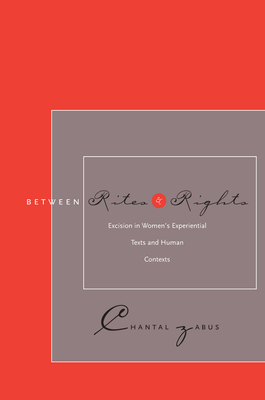 Between Rites and Rights: Excision in Women's Experiential Texts and Human Contexts - Zabus, Chantal