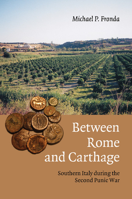 Between Rome and Carthage: Southern Italy during the Second Punic War - Fronda, Michael P.