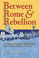 Between Rome and Rebellion: A History of Catholic Traditionalism with Special Attention to France