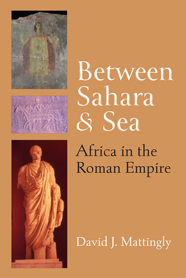 Between Sahara and Sea: Africa in the Roman Empire - Mattingly, David J