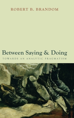 Between Saying and Doing: Towards an Analytic Pragmatism - Brandom, Robert