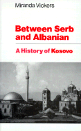Between Serb and Albanian: A History of Kosovo