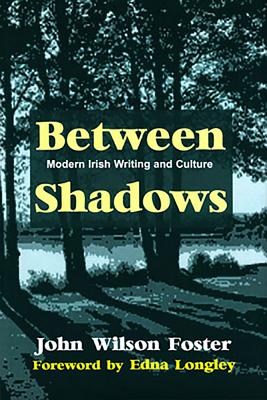 Between Shadows: Modern Irish Writing and Culture - Foster, John Wilson