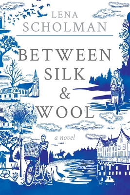 Between Silk and Wool: A novel of Holland and the Second World War - Scholman, Lena