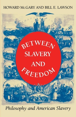 Between Slavery and Freedom: Philosophy and American Slavery - McGary Jr, Howard, and Lawson, Bill E
