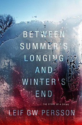 Between Summer's Longing and Winter's End: The Story of a Crime - Persson, Leif G.W., and Norlen, Paul (Translated by)