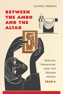 Between the Ambo and the Altar: Biblical Preaching and the Roman Missal, Year A