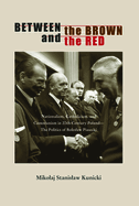 Between the Brown and the Red: Nationalism, Catholicism, and Communism in Twentieth-Century Poland--The Politics of Boleslaw Piasecki