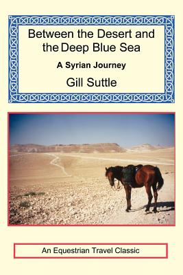 Between the Desert and the Deep Blue Sea: A Syrian Journey - Burnaby, Frederick