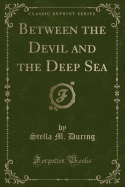 Between the Devil and the Deep Sea (Classic Reprint)