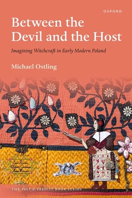 Between the Devil and the Host: Imagining Witchcraft in Early Modern Poland - Ostling, Michael, Dr.