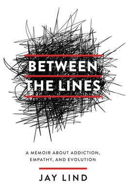 Between the Lines: A Memoir about Addiction, Empathy, and Evolution - Lind, Jay