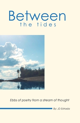 Between the Tides: Ebbs of poetry from a stream of thought - Estrada, Jd