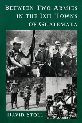 Between Two Armies in the Ixil Towns of Guatemala - Stoll, David, Professor