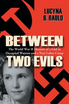 Between Two Evils: The World War II Memoir of a Girl in Occupied Warsaw and a Nazi Labor Camp - Radlo, Lucyna B