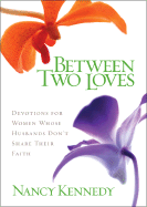 Between Two Loves: Devotions for Women Whose Husbands Don't Share Their Faith