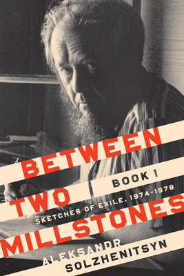 Between Two Millstones, Book 1: Sketches of Exile, 1974-1978 - Solzhenitsyn, Aleksandr, and Constantine, Peter (Translated by), and Mahoney, Daniel J (Foreword by)
