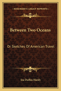 Between Two Oceans: Or Sketches Of American Travel