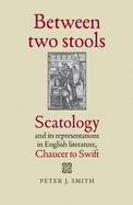 Between Two Stools: Scatology and Its Representations in English Literature, Chaucer to Swift