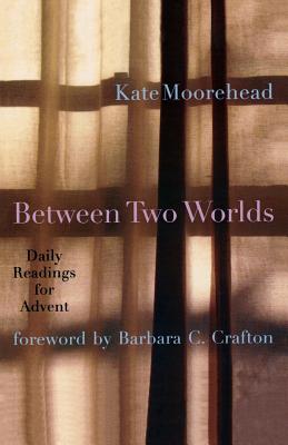 Between Two Worlds: Daily Readings for Advent - Moorehead, Kate