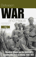 Between War and Peace: Woodrow Wilson & the American Expeditionary Force in Siberia, 1918-1921