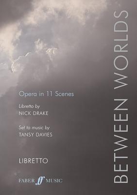 Between Worlds: Opera in 11 Scenes, Libretto - Drake, Nick, and Davies, Tansy