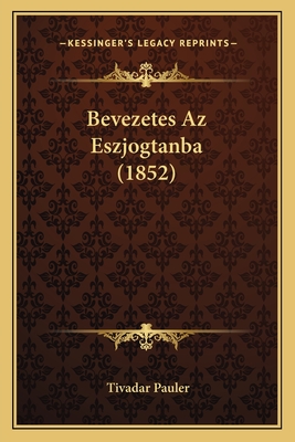 Bevezetes AZ Eszjogtanba (1852) - Pauler, Tivadar
