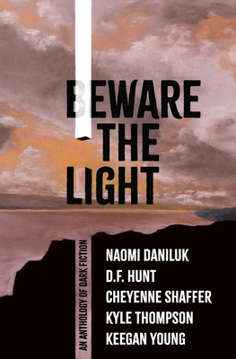 Beware the Light: An Anthology of Dark Fiction - Daniluk, Naomi, and Hunt, D F, and Shaffer, Cheyenne