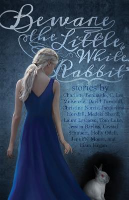 Beware the Little White Rabbit: An Alice-In-Wonderland Inspired Anthology - Bennardo, Charlotte, and Delany, Shannon (Editor), and Graves, Judith (Editor)