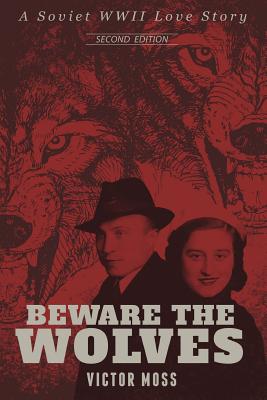 Beware the Wolves: A Soviet WWII Love Story - Moss, Victor