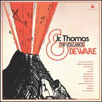 Beware - Jr. Thomas and the Volcanos