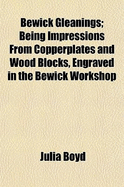 Bewick Gleanings: Being Impressions From Copperplates and Wood Blocks, Engraved in the Bewick Workshop ...