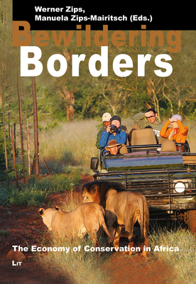 Bewildering Borders: The Economy of Conservation in Africa - Zips, Werner, and Zips-Mairitsch, Manuela