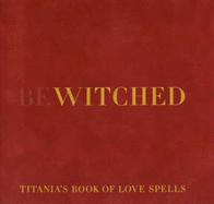 Bewitched: Titania's Book of Love Spells