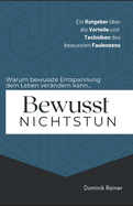 Bewusst Nichtstun: Ein Ratgeber ?ber die Vorteile und Techniken des bewussten Faulenzens: Warum bewusste Entspannung dein Leben ver?ndern kann...