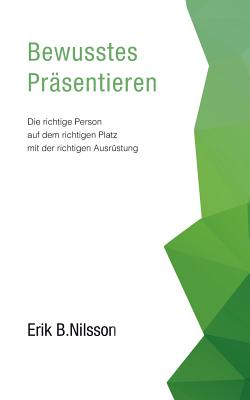 Bewusstes Prsentieren: Die richtige Person auf dem richtigen Platz mit der richtigen Ausrstung - Nilsson, Erik B