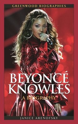 Beyonce Knowles: A Biography - Arenofsky, Janice